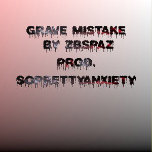 ZBSPAZ - GRAVE MISTAKE Prod SOPRETTYANXIETY 