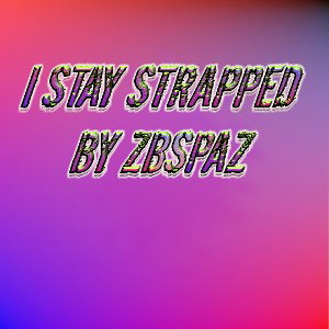 ZBSPAZ - I STAY STRAPPED 