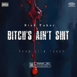 Risk Taker -Bitch's Ain't Shit (full song coming soon)