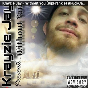 Krayzie Jay - Without You (#RIPfrankie)