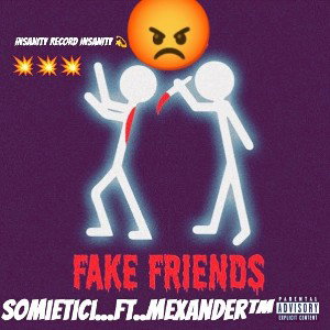 SomieTici...Ft.MeXander™ FAKE FRIENDS