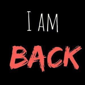 I am Back