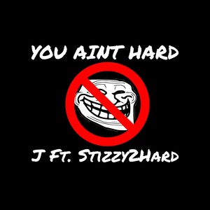 YOU AIN’T HARD (ft. Stizzy2Hard)