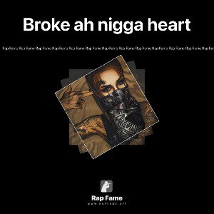 Broke ah nigga heart