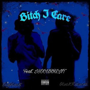 BigGlock - Bitch I CARE (Feat. ISOCURRENT) 