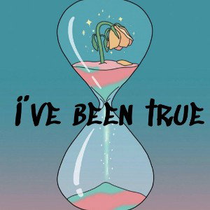 I’ve Been True