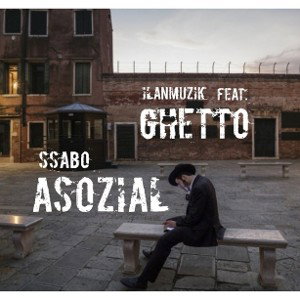 ILAN feat. SSABO-> GHETTO ASOZIAL