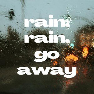 Rain rain go away