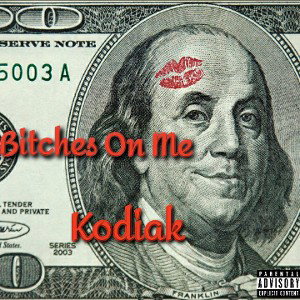 Kodiak - Bitches On Me
