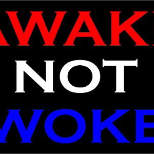  Awake, NOT WOKE! 