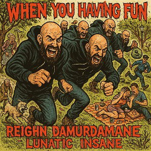 "When You Having Fun" REIGHN DAMURDAMANE LUNATIC iNSANE