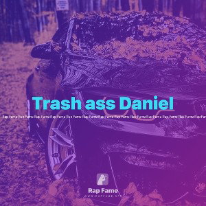 Trash ass Daniel 