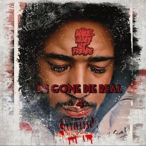 IM GONE DIE REAL 4