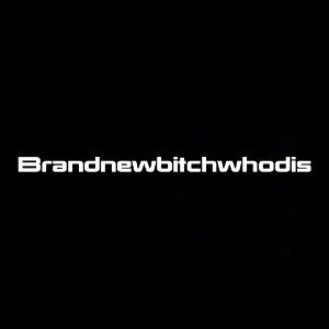Brandnewbitchwhodis
