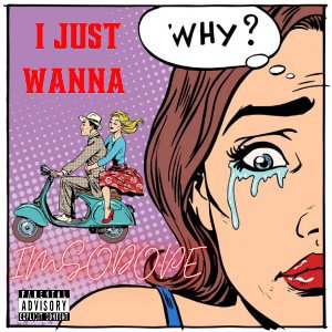 I JUST WANNA