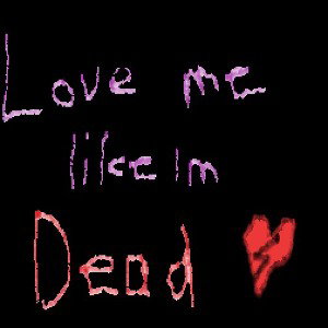 Love me like Im dead