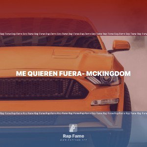 me quieren fuera- McKingdom 