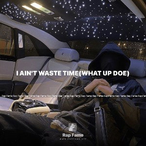 I Ain’t Trying Waste Time(What Up Doe)