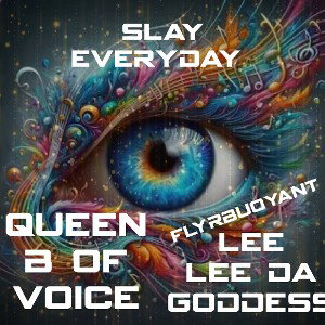 QueenB Of Voice - Slay Everyday FT LeeLee Da Goddess & Flyrbuoyant 