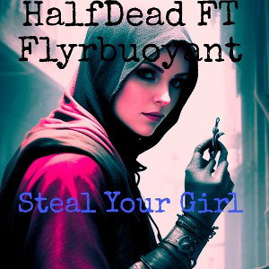 HalfDead-Steal Your Girl FT Flyrbuoyant 