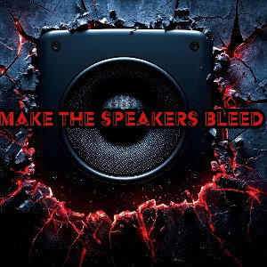  Make the Speakers Bleed 