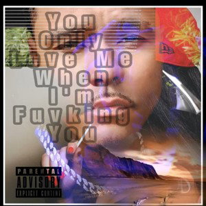 You Only Love Me When I’m Fuvking You