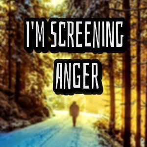 I'M SCREENING ANGER