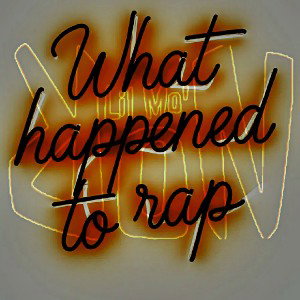 WHAT HAPPENED TO RAP