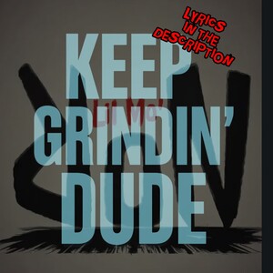KEEP GRINDIN' DUDE