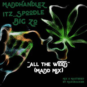 MaDdHaNdLeZ ft Itz_Spoodle BigZo - All the WEED MaDd MiX (mix & mastered by MadCracker6)