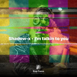 Shadow-x - I’m talkin to you