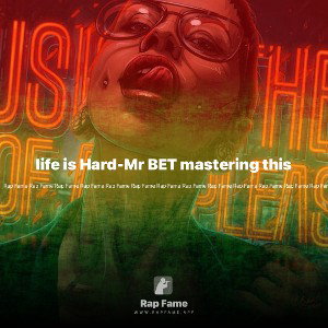 life is Hard-Mr BET mastering this 