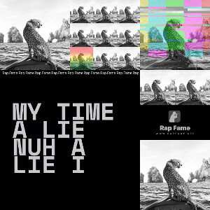 My time a lie nuh a lie i
