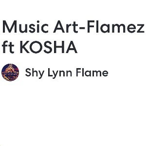 Shy Lynn Flame - Music Art-Flamez ft KOSHA 