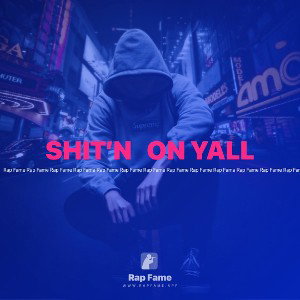 SHIT’N   ON YALL