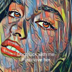 Don’t fuck with me if you love her