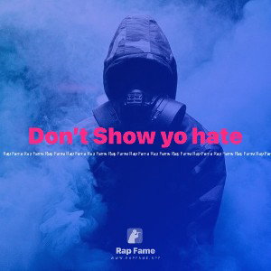 Don’t Show yo hate 