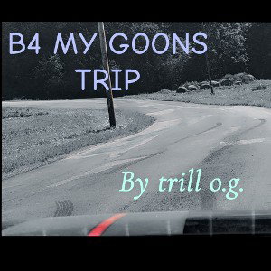 B4 MY GOONS TRIP