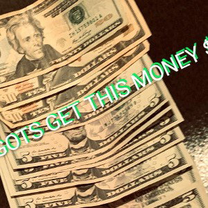 GOTS GET THIS MONEY 
