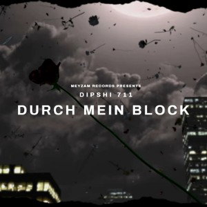 Dipshi711 - DURCH MEIN BLOCK