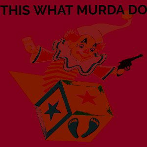 THIS WHAT MURDA DO