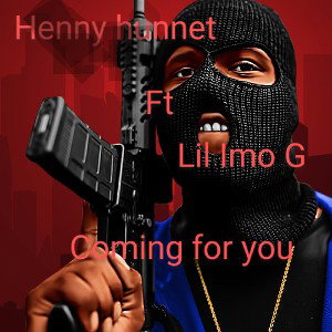 Henny Hunnet ft Lil Imo G - coming for you