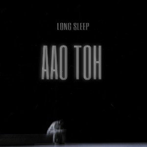 LongSleep- Aao Toh