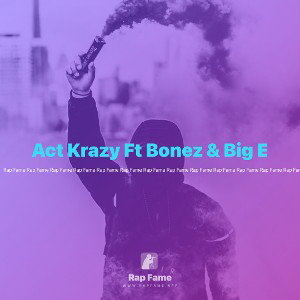 Act Krazy Ft Bonez & Big E