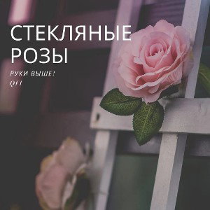 Руки Выше! Qfi - Стеклянные розы (2022)