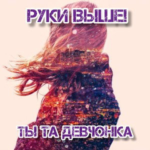Руки Выше! - Ты Та Девчонка
