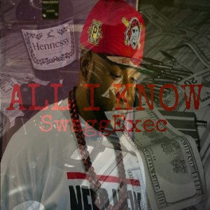 SwaggExec  "All I Know"
