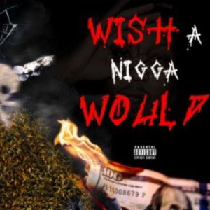 ⚰️👿Wish A Nigga Would ⚰️🔊