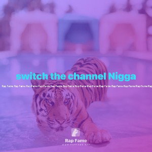 switch the channel Nigga 