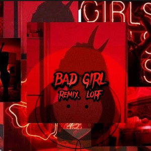 BAD GIRL remix. LORF